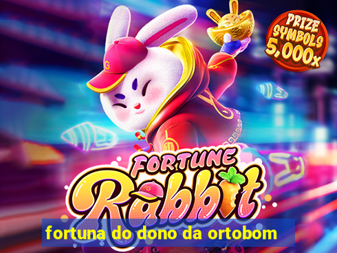 fortuna do dono da ortobom