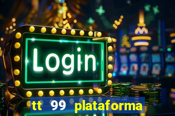 tt 99 plataforma de jogos