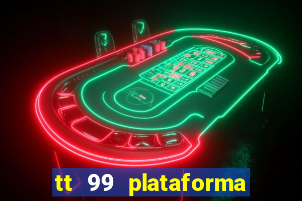 tt 99 plataforma de jogos