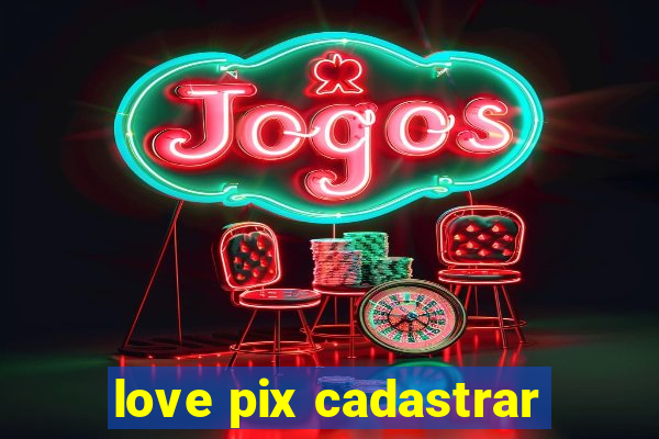 love pix cadastrar