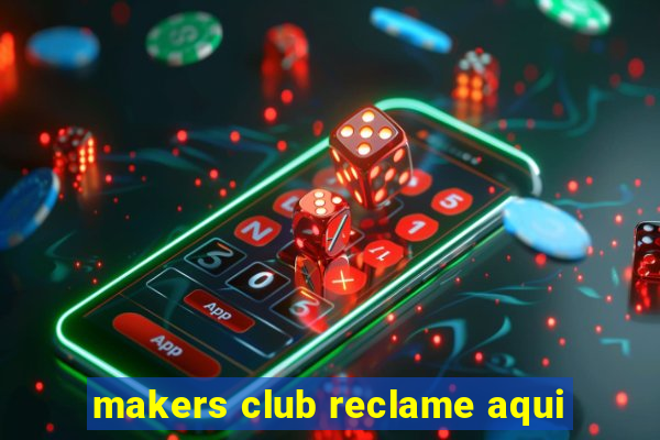 makers club reclame aqui