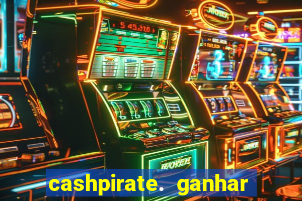 cashpirate. ganhar dinheiro jogando