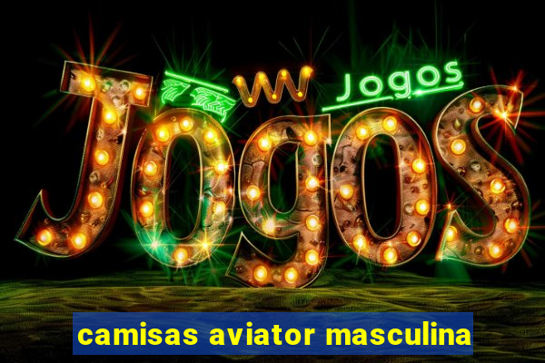 camisas aviator masculina