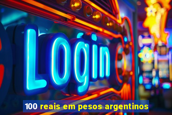 100 reais em pesos argentinos