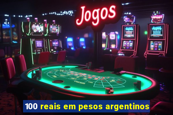 100 reais em pesos argentinos