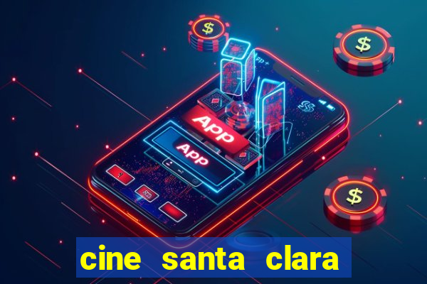 cine santa clara filme em cartaz