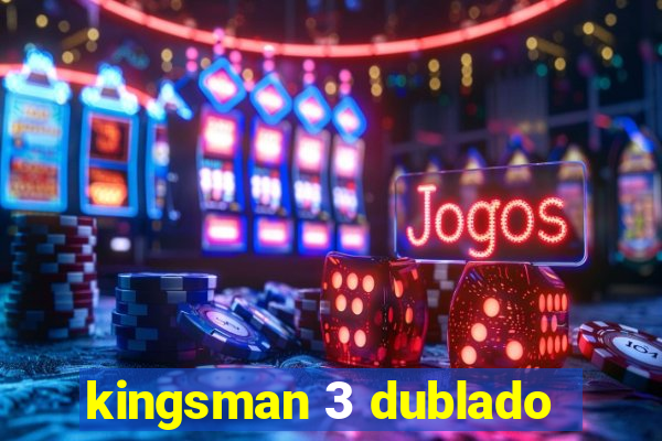 kingsman 3 dublado