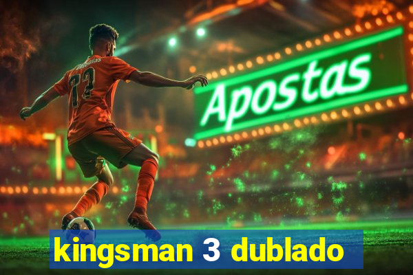 kingsman 3 dublado