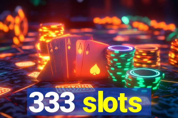 333 slots