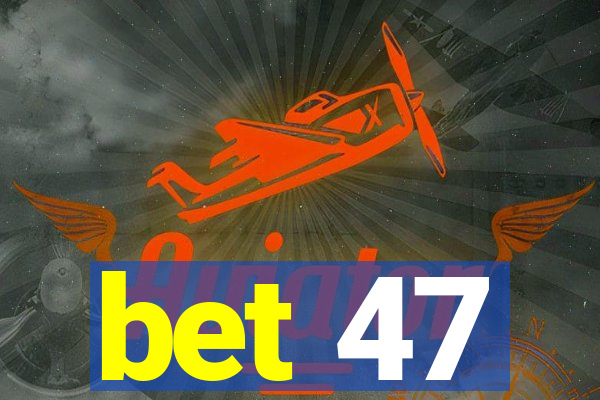 bet 47