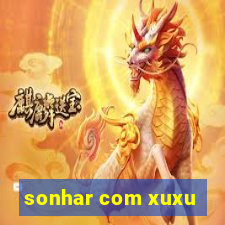 sonhar com xuxu