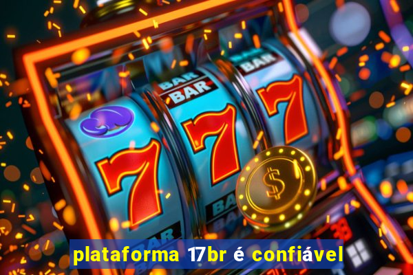 plataforma 17br é confiável