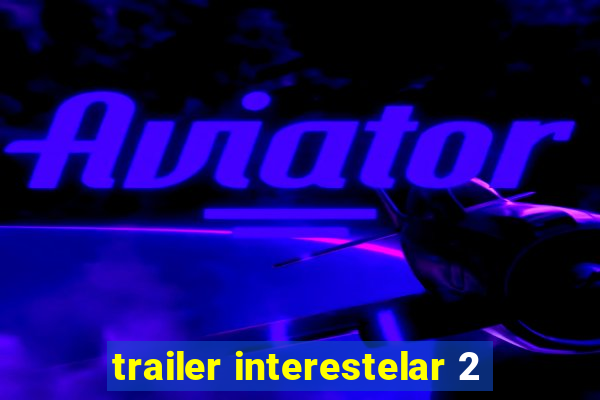 trailer interestelar 2