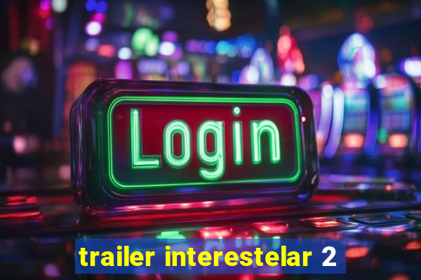 trailer interestelar 2