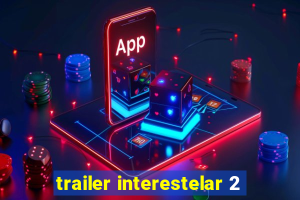 trailer interestelar 2