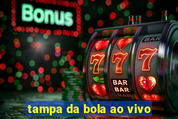 tampa da bola ao vivo