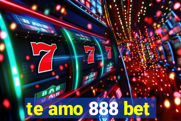 te amo 888 bet