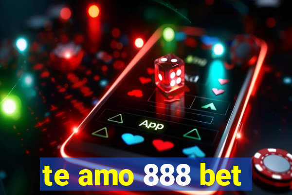 te amo 888 bet