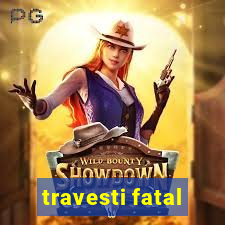 travesti fatal