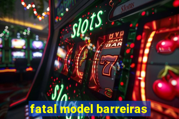 fatal model barreiras