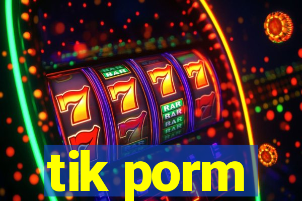 tik porm