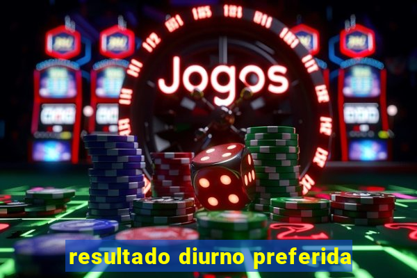 resultado diurno preferida