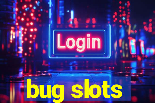 bug slots