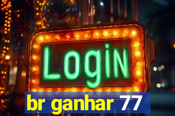 br ganhar 77