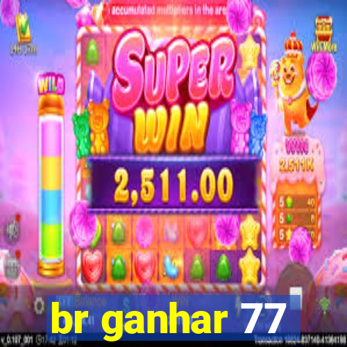 br ganhar 77