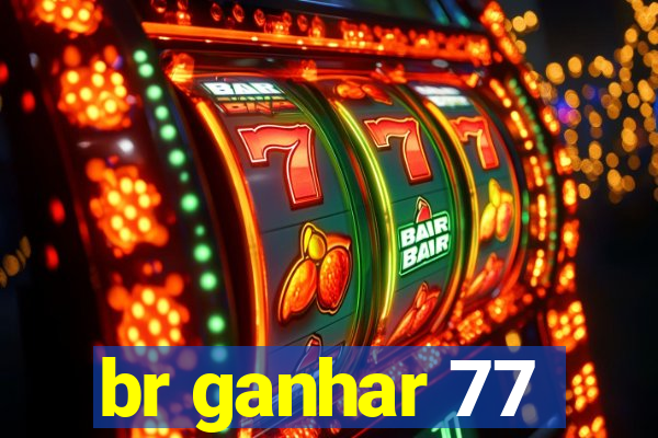 br ganhar 77