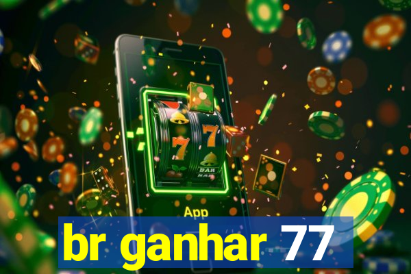 br ganhar 77