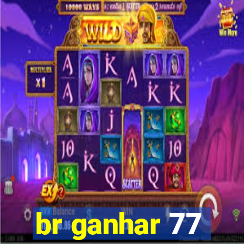 br ganhar 77