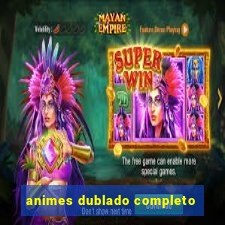 animes dublado completo