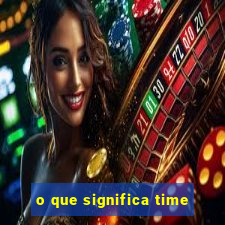 o que significa time