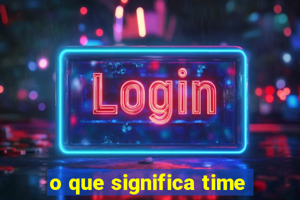 o que significa time