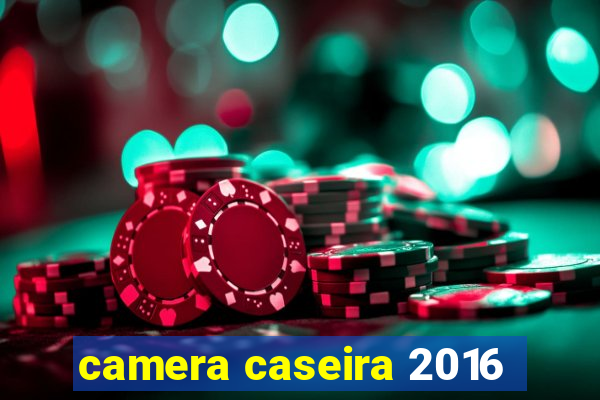 camera caseira 2016