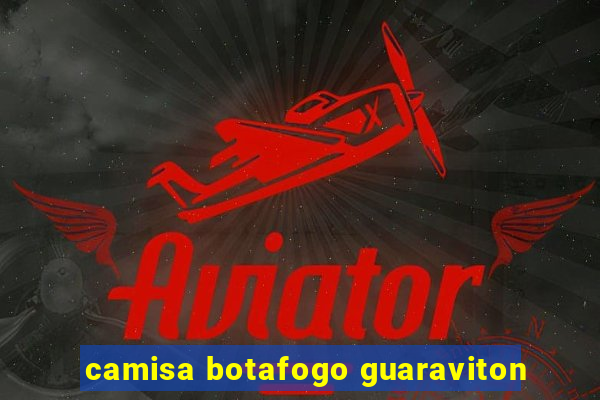 camisa botafogo guaraviton