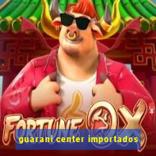 guarani center importados