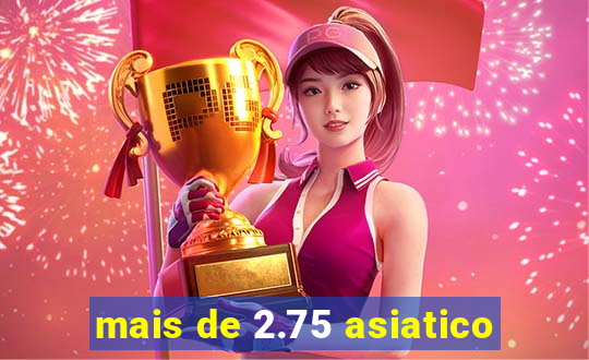 mais de 2.75 asiatico
