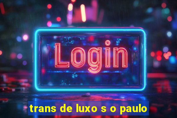 trans de luxo s o paulo