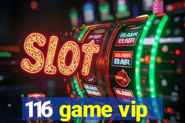 116 game vip