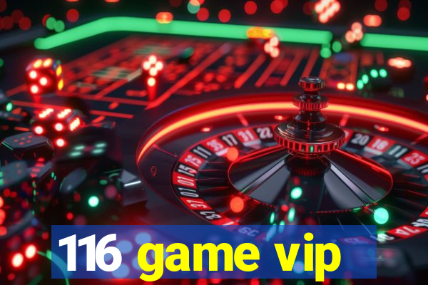 116 game vip