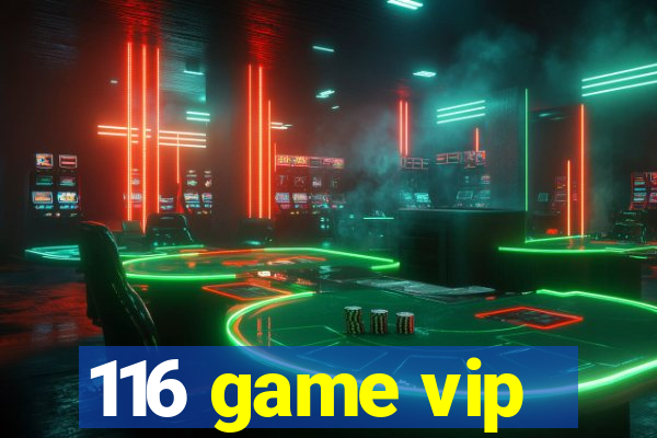 116 game vip