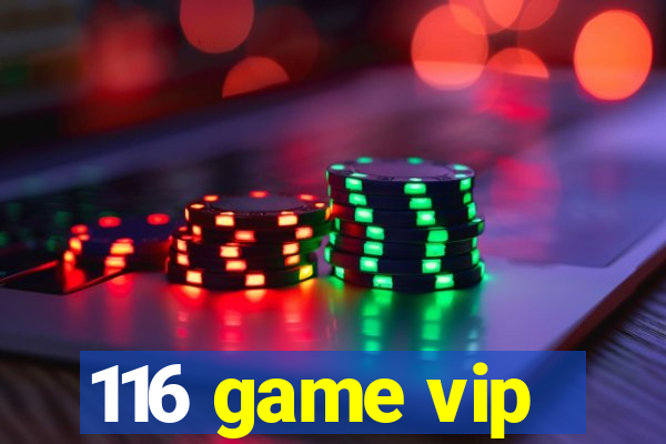116 game vip