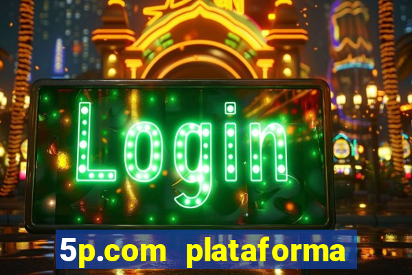 5p.com plataforma de jogos