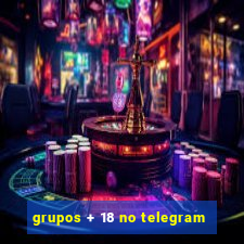 grupos + 18 no telegram