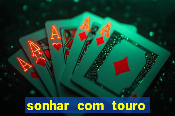 sonhar com touro bravo no mundo espiritual