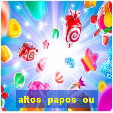 altos papos ou autos papos