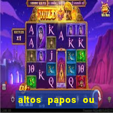 altos papos ou autos papos