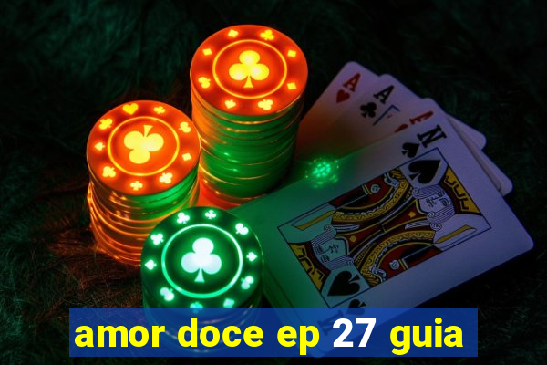 amor doce ep 27 guia